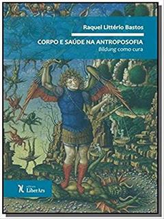 Corpo e saúde na antroposofia: Bildung como cura, do autor Raquel Litterio de Bastos