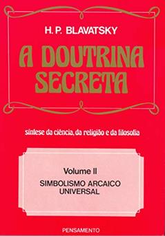 A Doutrina Secreta: Simbolismo Arcaico Universal (Volume 2), do autor H. P. Blavatsky
