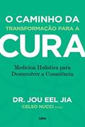 Ler O Caminho da Transformação Para a Cura: Medicina Holística Para Desenvolver a Consciência, do autor Jou Eel Jia