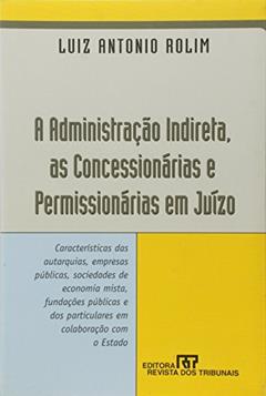 A Administração Indireta Concessionárias e Permissionárias em Juízo, do autor Luiz Antonio Rolim