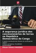 Ler A segurança jurídica dos concessionários de terras na República Democrática do Congo: E quanto à protecção dos titulares do certificado de registo?Prefácio de Matthieu TELOMONOBISANGAMANI, do autor Eliezer KISALU MASENZI