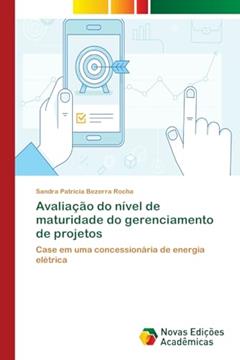 Avaliação do nível de maturidade do gerenciamento de projetos: Case em uma concessionária de energia elétrica, do autor Sandra Patrícia Bezerra Rocha