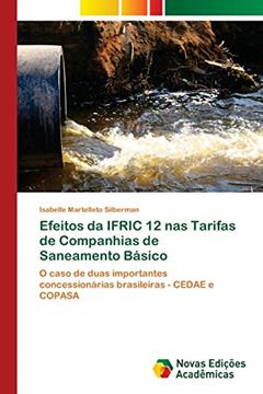 Efeitos da IFRIC 12 nas Tarifas de Companhias de Saneamento Básico: O caso de duas importantes concessionárias brasileiras - CEDAE e COPASA, do autor Isabelle Martelleto Silberman