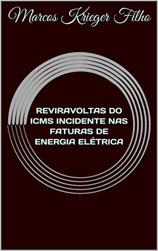 Ler REVIRAVOLTAS DO ICMS INCIDENTE NAS FATURAS DE ENERGIA ELÉTRICA, do autor Marcos Krieger Filho Ler REVIRAVOLTAS DO ICMS INCIDENTE NAS FATURAS DE ENERGIA ELÉTRICA, do autor Marcos Krieger Filho