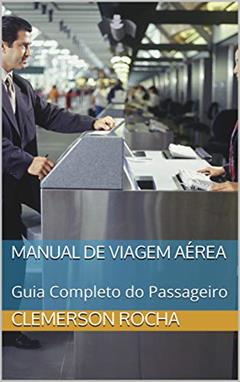 Manual de Viagem Aérea : Guia Completo do Passageiro, do autor Clemerson Rocha