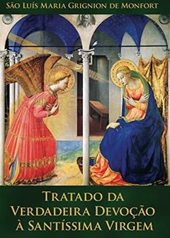 Tratado da Verdadeira Devoc?a~o a` Santi?ssima Virgem: Preparac?a~o para o Reino de Jesus Cristo, do autor São Luis Maria Grignion de Montfort.