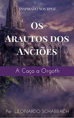 Os Arautos dos Anciões: A Caça a Orgoth, do autor Leonardo Schabbach