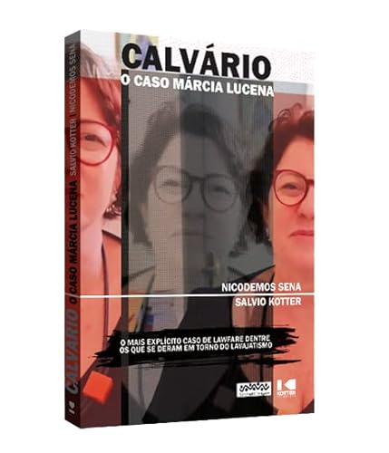 Ler Calvário: o Caso Márcia Lucena - O Mais Explícito Caso de Lawfare Dentre os que se Deram em Torno do Lavajatismo, do autor Nicodemos Sena; Salvio Kotter