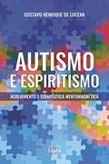 Ler Autismo e Espiritismo: Acolhimento e terapêutica mentomagnética, do autor Gustavo Henrique de Lucena Ler Autismo e Espiritismo: Acolhimento e terapêutica mentomagnética, do autor Gustavo Henrique de Lucena