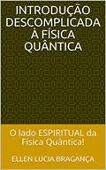 Ler INTRODUÇÃO DESCOMPLICADA À FÍSICA QUÂNTICA: O lado ESPIRITUAL da Física Quântica!, do autor Ellen Lucia Bragança