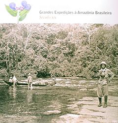Grandes Expedições à Amazônia Brasileira. Século XX, do autor João Meirelles Filho