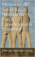 Ler Memórias de Soldados: a História da Força Expedicionária Brasileira, do autor Marcos Antonio Costa