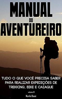 Manual do Aventureiro: Planeje, organize e execute expedições de Trekking, Bike e Caiaque, do autor Murilo Basei