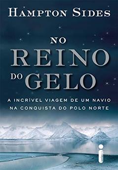 No reino do gelo: A incrível viagem de um navio na conquista do Polo Norte, do autor Hampton Sides
