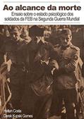 Ler Ao Alcance da Morte. Ensaio Sobre o Estado Psicológico dos Soldados da Feb na Segunda Guerra Mundial, do autor Helton Costa & Derek Kupski Gomes Ler Ao Alcance da Morte. Ensaio Sobre o Estado Psicológico dos Soldados da Feb na Segunda Guerra Mundial, do autor Helton Costa & Derek Kupski Gomes