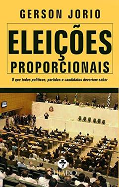 Eleições proporcionais - O que todos políticos, partidos e candidatos precisam saber, do autor Gerson Jorio