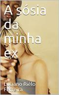 Ler A sósia da minha ex, do autor Luciano Riélo Ferreira