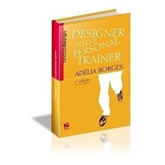 Designer não É Personal Trainer, do autor Adélia Borges