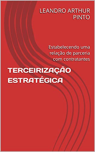 Ler TERCEIRIZAÇÃO ESTRATÉGICA: Estabelecendo uma relação de parceria com contratantes, do autor LEANDRO ARTHUR PINTO; DEIZE CRISTINA SENA ARTHUR