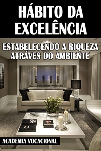 Ler HÁBITO DA EXCELÊNCIA: Estabelecendo a riqueza através do ambiente, do autor Academia Vocacional Ler HÁBITO DA EXCELÊNCIA: Estabelecendo a riqueza através do ambiente, do autor Academia Vocacional