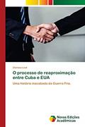 Ler O processo de reaproximação entre Cuba e EUA: Uma história inacabada da Guerra Fria., do autor Clarissa Leal