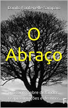 O Abraço: um conto sobre distâncias, reaproximações e destinos, do autor Danilo Fontenelle Sampaio