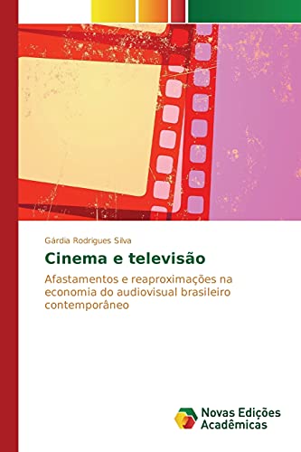 Ler Cinema e televisão: Afastamentos e reaproximações na economia do audiovisual brasileiro contemporâneo, do autor Rodrigues Silva Gárdia