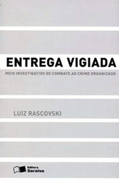 Entrega Vigiada - 1ª Edição 2013: Meio investigativo de combate ao crime organizado, do autor Luíz Rascovski
