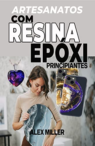 Ler Artesanatos com Resina Epóxi: Principiantes, do autor Alex Miller Ler Artesanatos com Resina Epóxi: Principiantes, do autor Alex Miller