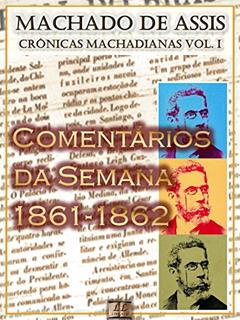 Comentários da Semana (1861-1862) [Ilustrado, Notas e Índice Ativo] [Com Biografia, Críticas e Análises]: Crônicas (Crônicas de Machado de Assis Livro 1), do autor Machado de Assis