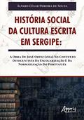 Ler HISTÓRIA SOCIAL DA CULTURA ESCRITA EM SERGIPE: A OBRA DE JOSÉ ORTIZ (1862) NO CONTEXTO OITOCENTISTA DA ESCOLARIZAÇÃO E DA NORMATIZAÇÃO DO PORTUGUÊS, do autor Álvaro César Pereira de Souza