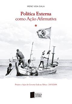 Política externa como ação afirmativa: projeto e ação do governo Lula na África (2003-2006), do autor Irene Vida Gala