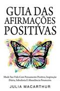 Ler Guia Das Afirmações Positivas: Mude Sua Vida Com Pensamento Positivo, Inspiração Diária, Sabedoria E Abundância Financeira, do autor Julia Macarthur