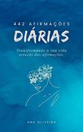 Ler 442 Afirmações diárias: Como transformar a sua vida por meio das afirmações, do autor Ana Claudia De Oliveira