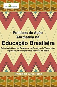 Políticas de Ação Afirmativa na Educação Brasileira: Estudo de Caso do Programa de Reserva de Vagas Para Ingresso na Universidade Federal da Bahia, do autor Penildon Silva Filho