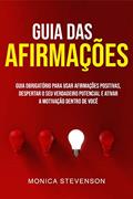 Ler Guia Das Afirmações: Guia Obrigatório Para Usar Afirmações Positivas, Despertar O Seu Verdadeiro Potencial E Ativar A Motivação Dentro De Você, do autor Monica Stevenson Ler Guia Das Afirmações: Guia Obrigatório Para Usar Afirmações Positivas, Despertar O Seu Verdadeiro Potencial E Ativar A Motivação Dentro De Você, do autor Monica Stevenson