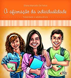 A Afirmação da Individualidade: Puberdade e Adolescência, do autor Eliana Marcello De Felice