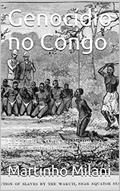 Ler Genocídio no Congo: Leopoldo II, o Imperialismo e o Holocausto Africano ( 1885-1908), do autor Martinho Milani Ler Genocídio no Congo: Leopoldo II, o Imperialismo e o Holocausto Africano ( 1885-1908), do autor Martinho Milani
