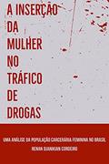 Ler A Inserção da Mulher no Tráfico de Drogas: Uma Análise da População Carcerária Feminina no Brasil, do autor Renan Djanikian Cordeiro