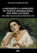 Ler A Prevenção e a Repressão do Tráfico Internacional dos Bens Culturais - uma análise da convenção da UNESCO de 1970, do autor Fernando Fernandes da Silva