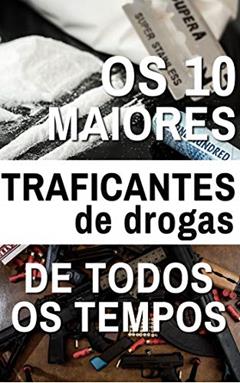 Os 10 Maiores Traficantes de Todos os Tempos: Poder, ambição, drogas e dinheiro... muito dinheiro!, do autor Editora PESAFRA
