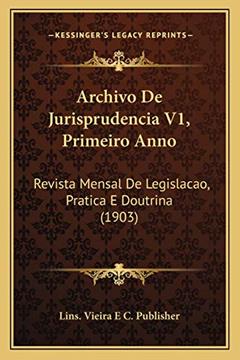 Archivo De Jurisprudencia V1, Primeiro Anno: Revista Mensal De Legislacao, Pratica E Doutrina (1903), do autor Lins Vieira E C Publisher