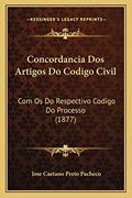 Ler Concordancia Dos Artigos Do Codigo Civil: Com Os Do Respectivo Codigo Do Processo (1877), do autor Jose Caetano Preto Pacheco Ler Concordancia Dos Artigos Do Codigo Civil: Com Os Do Respectivo Codigo Do Processo (1877), do autor Jose Caetano Preto Pacheco