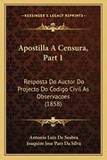 Ler Apostilla A Censura, Part 1: Resposta Do Auctor Do Projecto Do Codigo Civil As Observacoes (1858), do autor Antonio Luiz De Seabra; Joaquim Jose Pars Da Silva