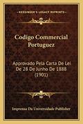 Ler Codigo Commercial Portuguez: Approvado Pela Carta De Lei De 28 De Junho De 1888 (1901), do autor Imprensa Da Universidade Publisher