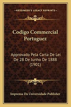 Codigo Commercial Portuguez: Approvado Pela Carta De Lei De 28 De Junho De 1888 (1901), do autor Imprensa Da Universidade Publisher