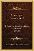 Ler Arbitragem Internacional: 2 Congreso Scientifico Latino Americano (1901), do autor Manoel Alvaro De Souza Sa Vianna