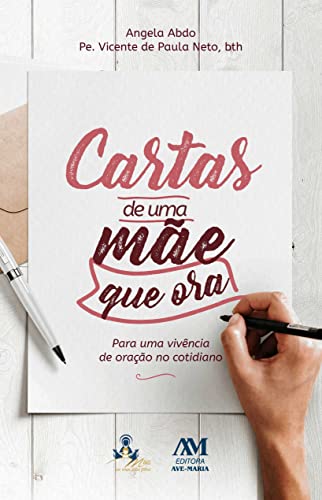 Ler Cartas de uma mãe que ora: Para uma vivência de oração no cotidiano, do autor Angela Abdo; Padre Vicente de Neto