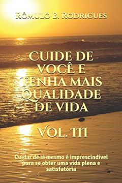 Cuide de voce e tenha mais qualidade de vida - Vol. III: Cuidar de si mesmo é imprescindível para se obter uma vida plena e satisfatória: 3, do autor Rômulo Borges Rodrigues