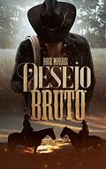 Ler Desejo Bruto: Spin Off de Coração Laçado, do autor Rose Moraes Ler Desejo Bruto: Spin Off de Coração Laçado, do autor Rose Moraes